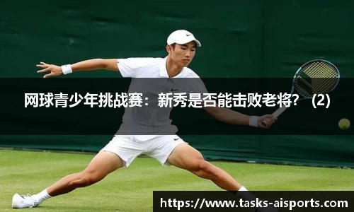 网球青少年挑战赛：新秀是否能击败老将？ (2)