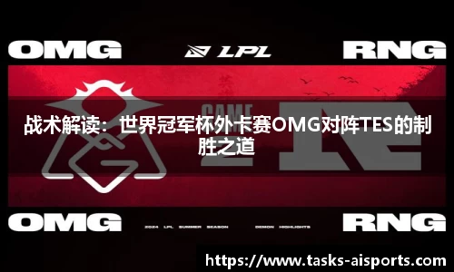 战术解读：世界冠军杯外卡赛OMG对阵TES的制胜之道
